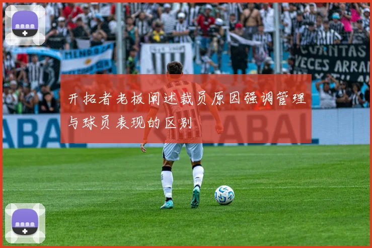 开拓者老板阐述裁员原因强调管理与球员表现的区别
