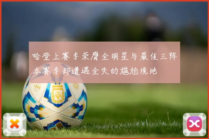 哈登上赛季荣膺全明星与最佳三阵本赛季却遭遇全失的尴尬境地
